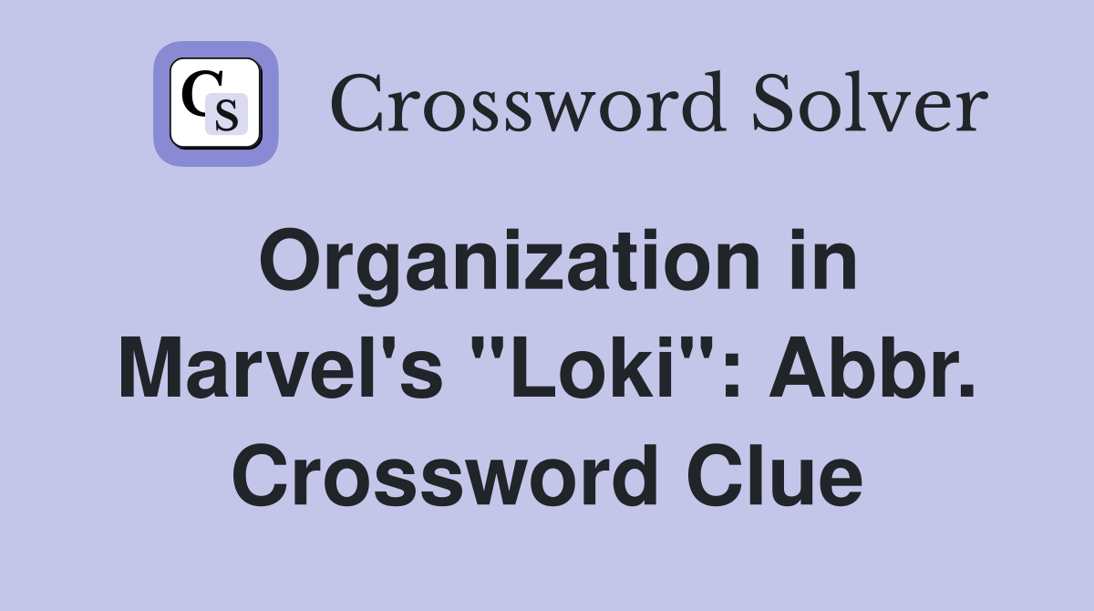 Organization in Marvel's "Loki" Abbr. Crossword Clue Answers